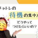 チャトレの待機の集中力　どうやってつけたらいいの？