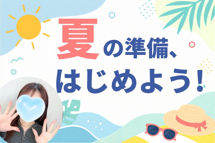 夏の準備、はじめよう!